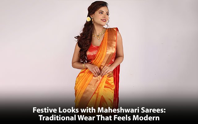 Festive Looks with Maheshwari Sarees: Traditional Wear That Feels Modern